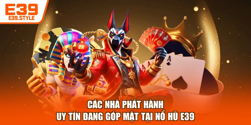 Các nhà phát hành uy tín đang góp mặt tại nổ hũ E39