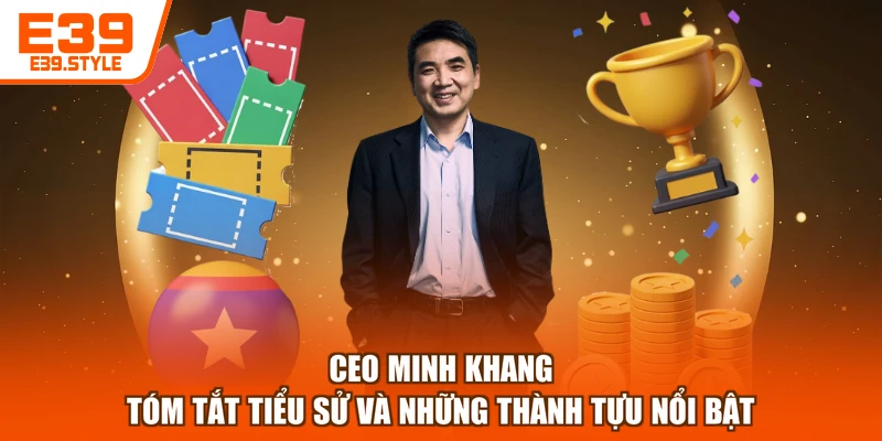 CEO Minh Khang - Tóm Tắt Tiểu Sử Và Những Thành Tựu Nổi Bật
