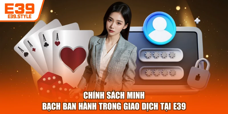 Chính sách minh bạch ban hành trong giao dịch tại E39