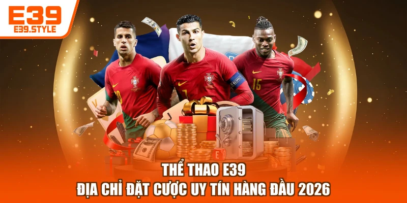 Thể Thao E39 | Địa Chỉ Đặt Cược Uy Tín Hàng Đầu 2026